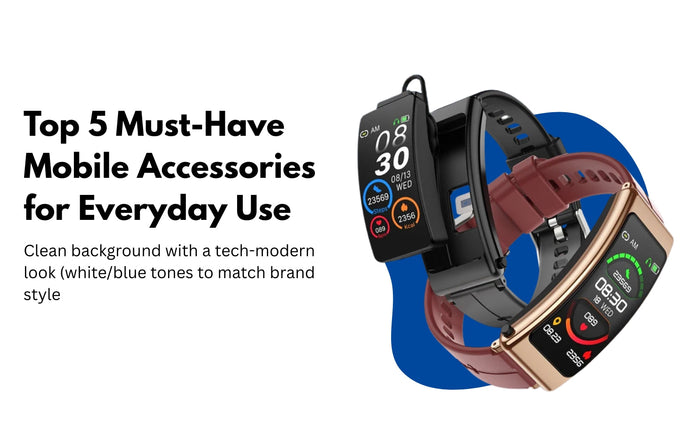 Top 5 Must-Have Mobile Accessories for Everyday Use